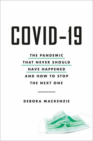 Covid-19 : the pandemic that never should have happened, and how to stop the next one