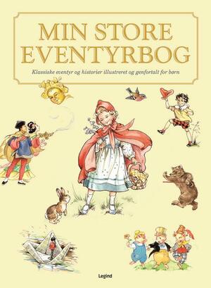 Min store eventyrbog : klassiske eventyr og historier illustreret og genfortalt for børn
