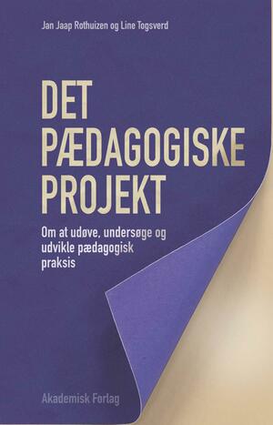 Det pædagogiske projekt : om at udøve, undersøge og udvikle pædagogisk praksis
