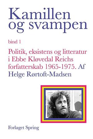 Kamillen og svampen. Bind 1 : Politik, eksistens og litteratur i Ebbe Kløvedal Reichs forfatterskab 1965-1975