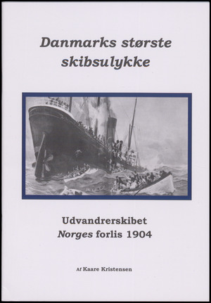 Danmarks største skibsulykke : udvandrerskibet Norges forlis 1904