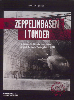 Zeppelinbasen i Tønder : V. Marine-Luftschiff-Detachement Tondern - en tysk lufskibsbase i Sønderjyland 1914-1918