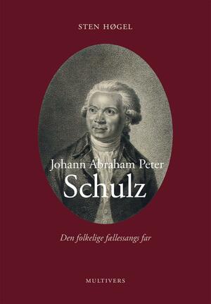 Johann Abraham Peter Schulz : den folkelige fællessangs far