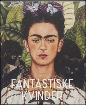 Fantastiske kvinder : surreelle verdener fra Meret Oppenheim til Frida Kahlo