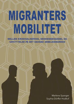 Migranternes mobilitet : mellem kriminalisering, menneskehandel og udnyttelse på det danske arbejdsmarked