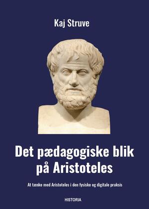 Det pædagogiske blik på Aristoteles : at tænke med Aristoteles i den fysiske og digitale praksis