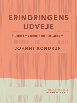 Erindringens udveje : studier i moderne dansk selvbiografi