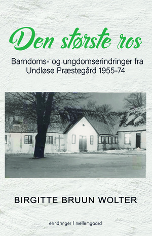 Den største ros : barndoms- og ungdomserindringer fra Undløse Præstegård 1955-74