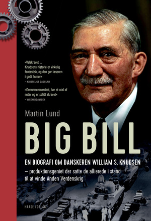 Big Bill : en biografi om danskeren William S. Knudsen - produktionsgeniet der satte de allierede i stand til at vinde Anden Verdenskrig