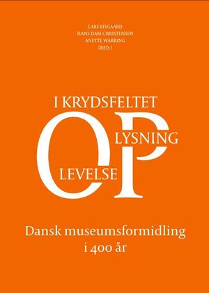 Dansk museumsformidling i 400 år : i krydsfeltet oplysning-oplevelse