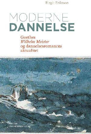Moderne dannelse : Goethes Wilhelm Meister og dannelsesromanens aktualitet
