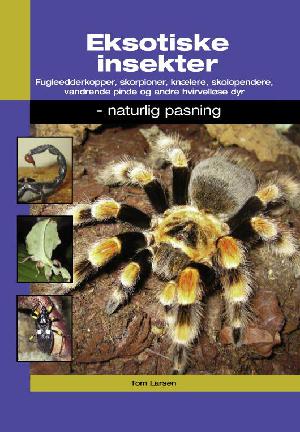 Eksotiske insekter : fugleedderkopper, skorpioner, knælere, skolopendere, vandrende pinde og andre hvirvelløse dyr : naturlig pasning