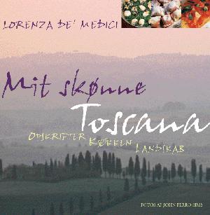 Mit skønne Toscana : opskrifter, køkken, landskab