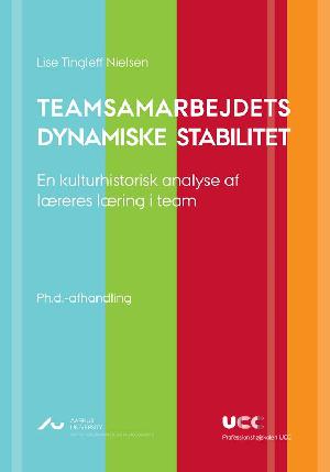 Teamsamarbejdets dynamiske stabilitet : en kulturhistorisk analyse af læreres læring i team : ph.d.-afhandling