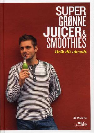 Super grønne juicer & smoothies : drik dit ukrudt