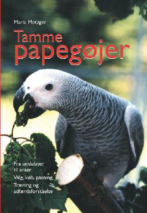 Tamme papegøjer : fra undulater til araer, valg, køb, pasning, træning og adfærdsforståelse