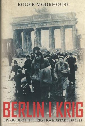 Berlin i krig : liv og død i Hitlers hovedstad 1939-1945