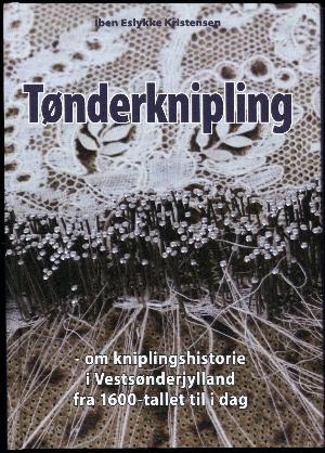 Tønderknipling : om kniplingshistorie i Vestsønderjylland fra 1600-tallet til i dag