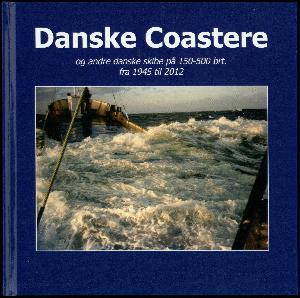 Danske coastere og andre danske skibe på 150-500 brt. fra 1945 til 2012. Bind 1
