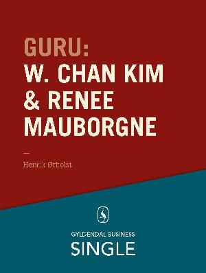 Guru : de 20 største ledelseseksperter. Kapitel 11 : W. Chan Kim & Renée Mauborgne - en troldmand og hans lærling