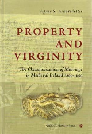 Property and virginity : the christianization of marriage in medieval Iceland 1200-1600