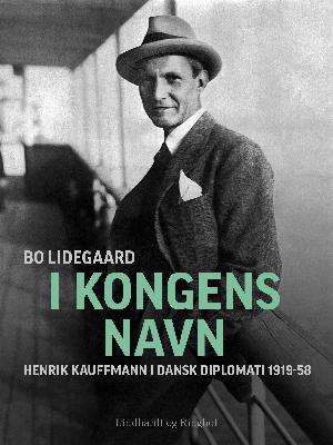 I kongens navn : Henrik Kauffmann i dansk diplomati 1919-1958