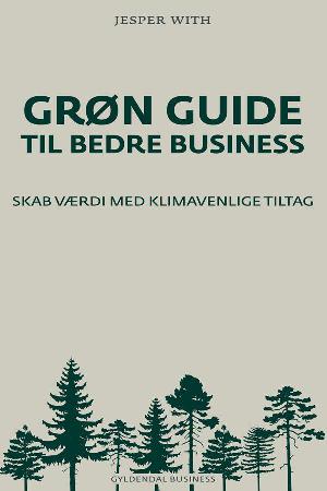 Grøn guide til bedre business : skab værdi med klimavenlige tiltag