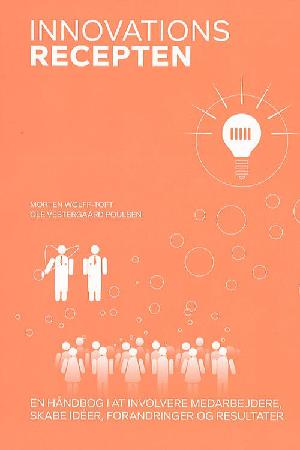 Innovationsrecepten : en håndbog i at involvere medarbejdere, skabe ideer, forandringer og resultater