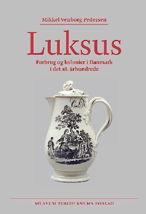 Luksus : forbrug og kolonier i Danmark i det 18. århundrede