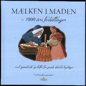 Mælken i maden : 1000 års fortællinger - med spændende opskrifter fra gamle danske kogebøger