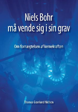 Niels Bohr må vende sig i sin grav : om fornægtelsen af kernekraften