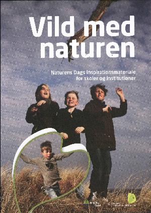 Vild med naturen : Naturens Dags inspirationsmateriale for skoler og institutioner