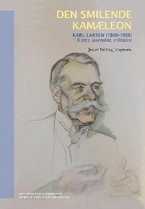 Den smilende kamæleon : Karl Larsen (1860-1931) -  digter, journalist, militarist