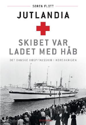 Jutlandia : skibet var ladet med håb : det danske hospitalsskib i Koreakrigen