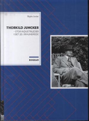 Thorkild Juncker : stor industrileder i det 20. århundrede : biografi