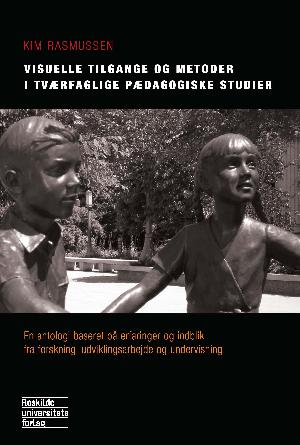 Visuelle tilgange og metoder i tværfaglige pædagogiske studier : en antologi baseret på erfaringer og indblik fra forskning, udviklingsarbejde og undervisning