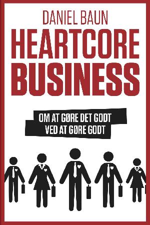 Heartcore business : om at gøre det godt ved at gøre godt