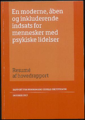 En moderne, åben og inkluderende indsats for mennesker med psykiske lidelser : resumé af hovedrapport : rapport fra Regeringens Udvalg om Psykiatri