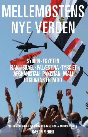 Mellemøstens nye verden : Syrien, Egypten, Iran, Israel, Palæstina, Tyrkiet, Afghanistan, Pakistan, Mali, regionens fremtid