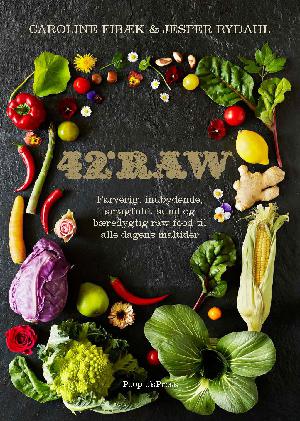 42°raw : farverig, indbydende, smagfuld, sund og bæredygtig raw food til alle dagens måltider
