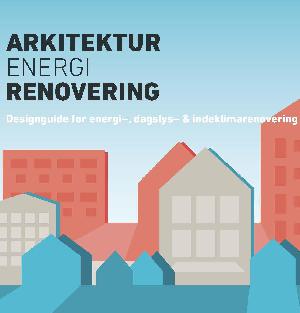 Arkitektur, energi, renovering : designguide for energi-, dagslys- & indeklimarenovering