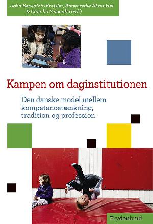 Kampen om daginstitutionen : den danske model mellem kompetencetænkning, tradition og profession