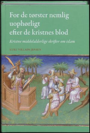 For de tørster nemlig uophørligt efter de kristnes blod : kristne middelalderlige skrifter om islam