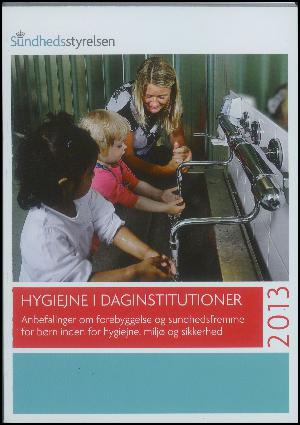 Hygiejne i daginstitutioner : anbefalinger om forebyggelse og sundhedsfremme for børn inden for hygiejne, miljø og sikkerhed