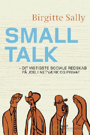 Smalltalk : dit vigtigste sociale redskab på job, i netværk og privat