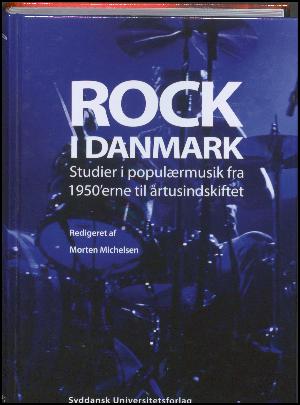 Rock i Danmark : studier i populærmusik fra 1950'erne til årtusindskiftet