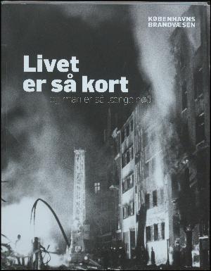 Livet er så kort og man er så længe død : røgdykkertjenesten i Københavns Brandvæsen