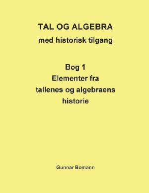 Tal og algebra med historisk tilgang. Bog 1 : Elementer fra tallenes og algebraens historie
