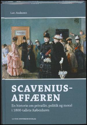 Scavenius-affæren : en historie om privatliv, politik og moral i 1800-tallets København