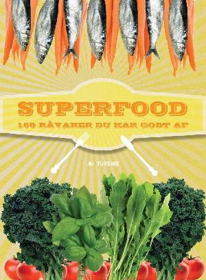 Superfood : 100 råvarer du har godt af : sådan finder, tilbereder og nyder du sunde råvarer
